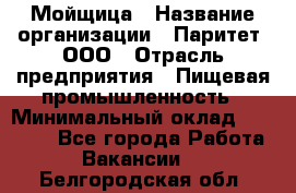 Мойщица › Название организации ­ Паритет, ООО › Отрасль предприятия ­ Пищевая промышленность › Минимальный оклад ­ 25 000 - Все города Работа » Вакансии   . Белгородская обл.